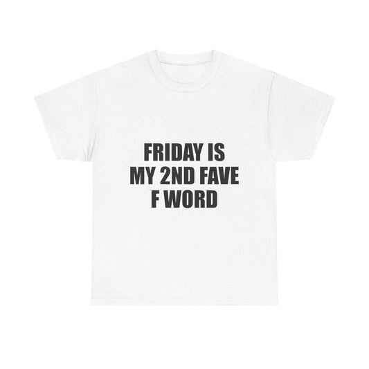 FRIDAY IS MY 2ND FAVE F WORD