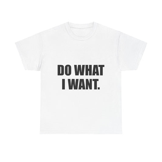 DO WHAT I WANT.