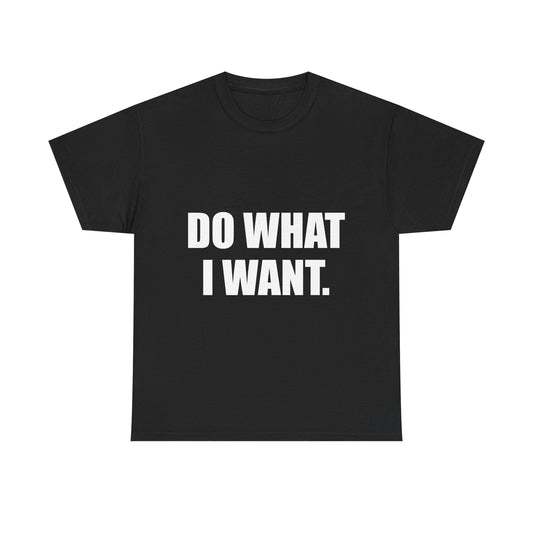 DO WHAT I WANT.